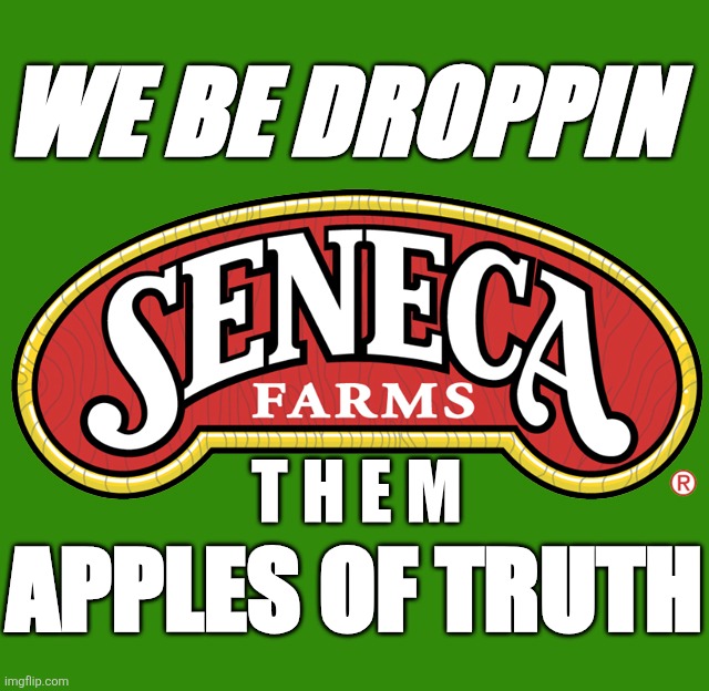seneca quotes | WE BE DROPPIN; T H E M; APPLES OF TRUTH | image tagged in seneca,apples,apple sauce | made w/ Imgflip meme maker
