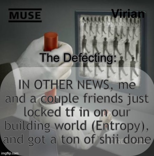 I feel like I can cook on names really good | IN OTHER NEWS, me and a couple friends just locked tf in on our building world (Entropy), and got a ton of shii done | image tagged in virian drones temp | made w/ Imgflip meme maker