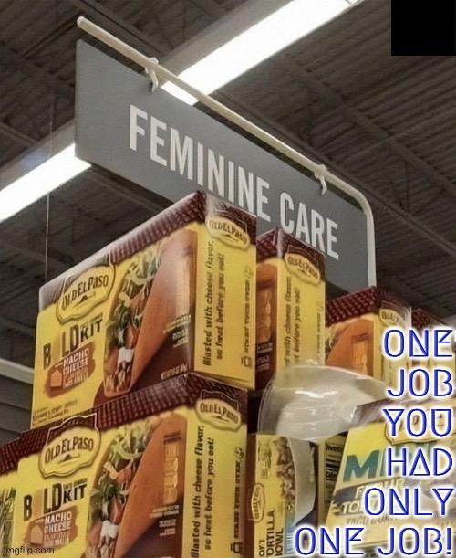 Feminine Care? | ONE JOB YOU HAD ONLY ONE JOB! | image tagged in feminine,mexican food,you had one job,you had one job just the one,you're fired,epic fail | made w/ Imgflip meme maker