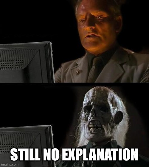 STILL NO EXPLANATION | image tagged in memes,i'll just wait here | made w/ Imgflip meme maker