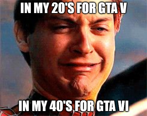 20s for GTA 5 - 40s for GTA 6 | IN MY 20'S FOR GTA V; IN MY 40'S FOR GTA VI | image tagged in tobey maguire crying,gta,gta 6,gta 5,grand theft auto,spiderman | made w/ Imgflip meme maker