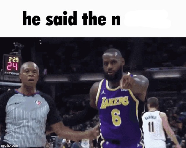 He said the n wodr | image tagged in he said the n wodr | made w/ Imgflip meme maker