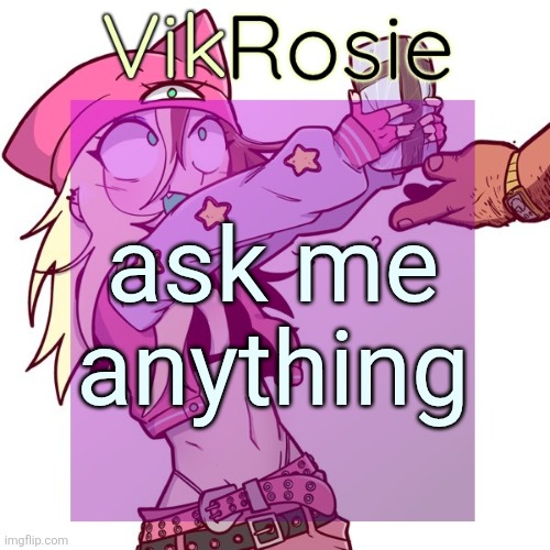 Rose's ISSBROKIE temp | ask me anything | image tagged in rose's issbrokie temp | made w/ Imgflip meme maker