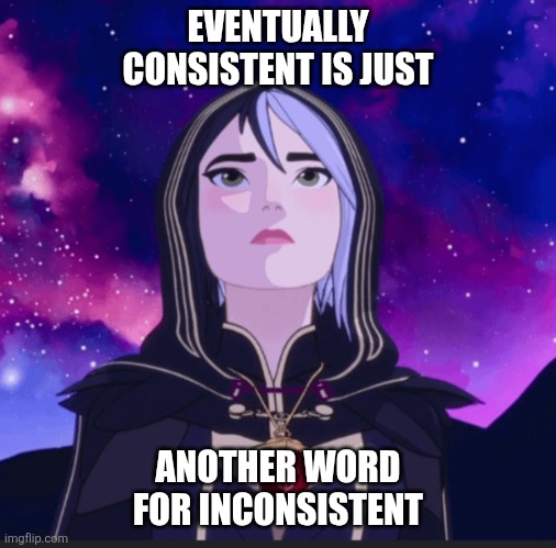 Dragon Prince - Claudia | EVENTUALLY CONSISTENT IS JUST; ANOTHER WORD FOR INCONSISTENT | image tagged in dragon prince - claudia | made w/ Imgflip meme maker