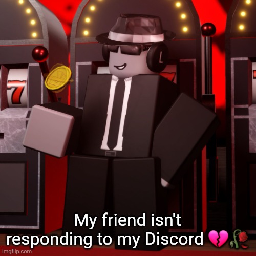 Offers open if you wanna mc me | My friend isn't responding to my Discord 💔🥀 | image tagged in chance forsaken | made w/ Imgflip meme maker