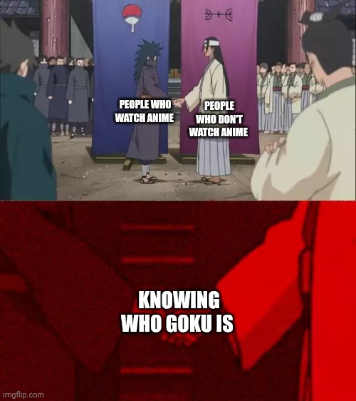 Naruto Handshake Meme Template | PEOPLE WHO DON'T WATCH ANIME; PEOPLE WHO WATCH ANIME; KNOWING WHO GOKU IS | image tagged in naruto handshake meme template | made w/ Imgflip meme maker