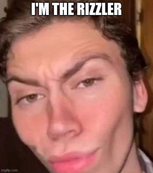 Rizz | I'M THE RIZZLER | image tagged in rizz | made w/ Imgflip meme maker