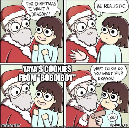 What do you want for Christmas | YAYA'S COOKIES FROM "BOBOIBOY" | image tagged in what do you want for christmas | made w/ Imgflip meme maker