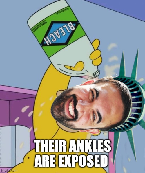 Homer with bleach | THEIR ANKLES ARE EXPOSED | image tagged in homer with bleach | made w/ Imgflip meme maker