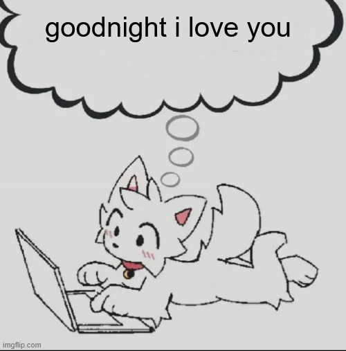 huh??? guh??? hwuh??? | goodnight i love you | image tagged in huh guh hwuh | made w/ Imgflip meme maker