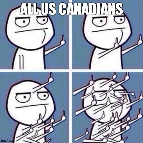 Middle Finger | ALL US CANADIANS | image tagged in middle finger | made w/ Imgflip meme maker
