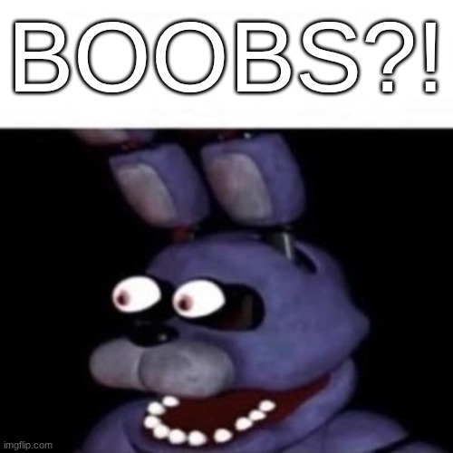 Bonnie Eye Pop | BOOBS?! | image tagged in bonnie eye pop | made w/ Imgflip meme maker