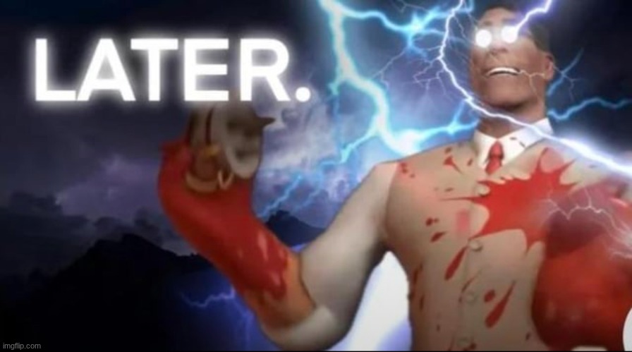 Later. | image tagged in later | made w/ Imgflip meme maker