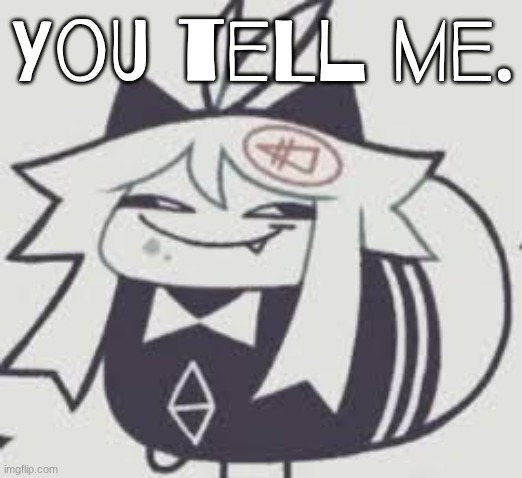 Dumbass | You tell me. | image tagged in dumbass | made w/ Imgflip meme maker