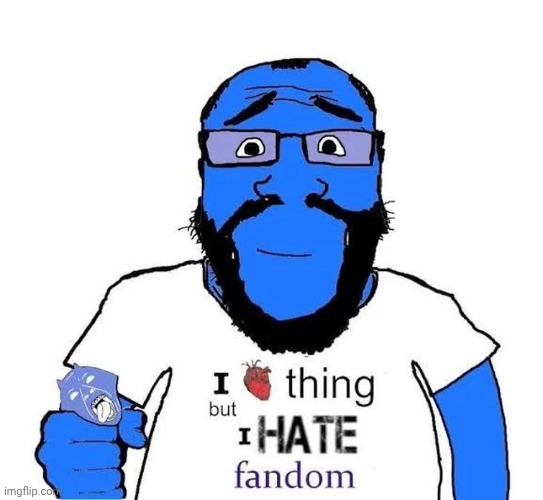 new temp | image tagged in i love thing but i hate fandom,fandom | made w/ Imgflip meme maker