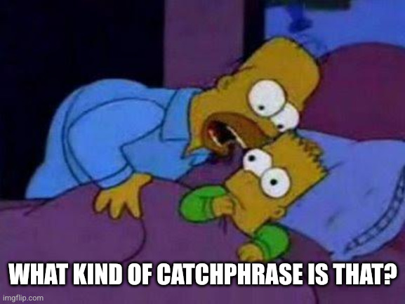 bart no quiero asustarte | WHAT KIND OF CATCHPHRASE IS THAT? | image tagged in bart no quiero asustarte | made w/ Imgflip meme maker