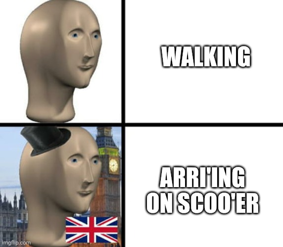 British meme man | WALKING ARRI'ING ON SCOO'ER | image tagged in british meme man | made w/ Imgflip meme maker