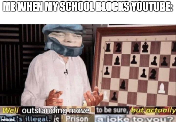 "Bad idea. VERY bad idea. YOU USE IT FOR OUR STUDY MATERIAL!" | ME WHEN MY SCHOOL BLOCKS YOUTUBE: | image tagged in outstanding move but that's illegal,funny,memes,relatable,no shit,oh wow are you actually reading these tags | made w/ Imgflip meme maker