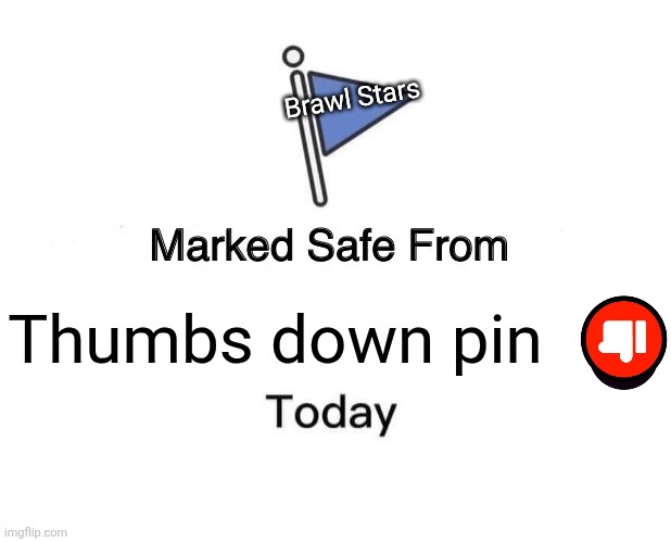 da most toxic pin ever in bruh stars | Brawl Stars; Thumbs down pin | image tagged in memes,marked safe from,brawl stars | made w/ Imgflip meme maker
