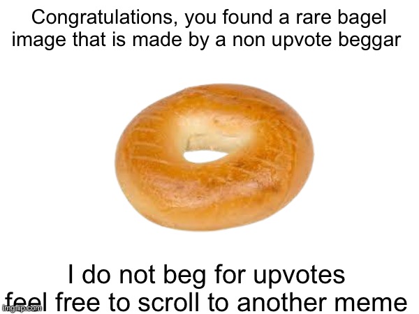 I ran out of ideas | Congratulations, you found a rare bagel image that is made by a non upvote beggar; I do not beg for upvotes feel free to scroll to another meme | image tagged in bagel | made w/ Imgflip meme maker