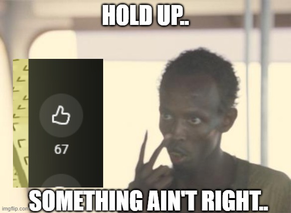 There is no way I found this. While scrolling through YT shorts. | HOLD UP.. SOMETHING AIN'T RIGHT.. | image tagged in memes,i'm the captain now | made w/ Imgflip meme maker