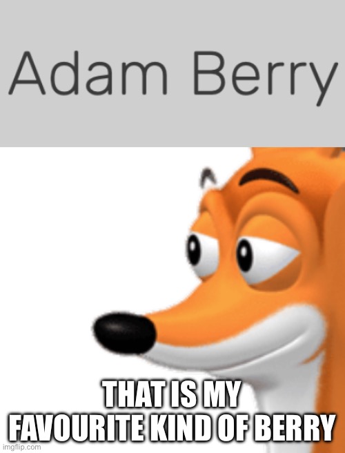 I don’t mean it literally, OK? | THAT IS MY FAVOURITE KIND OF BERRY | image tagged in word world fox smug face,berry,play on words,bad pun | made w/ Imgflip meme maker