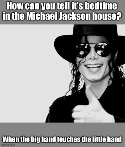 Michael Jackson - Okay Yes Sign | How can you tell it’s bedtime in the Michael Jackson house? When the big hand touches the little hand | image tagged in michael jackson - okay yes sign | made w/ Imgflip meme maker
