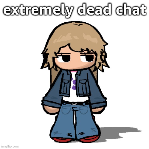 Stardust but a goober | extremely dead chat | image tagged in stardust but a goober | made w/ Imgflip meme maker