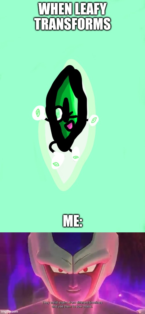 Leafie | WHEN LEAFY TRANSFORMS; ME: | image tagged in four | made w/ Imgflip meme maker