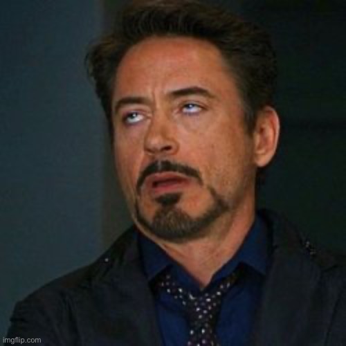 Tony Stark Eye Roll | image tagged in tony stark eye roll | made w/ Imgflip meme maker