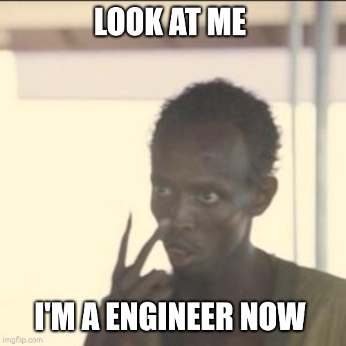 Look At Me Meme | LOOK AT ME I'M A ENGINEER NOW | image tagged in memes,look at me | made w/ Imgflip meme maker