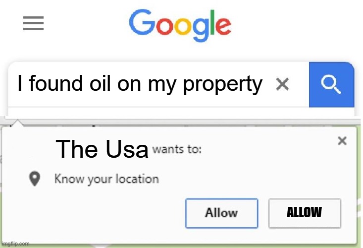 What should I do | I found oil on my property; The Usa; ALLOW | image tagged in wants to know your location | made w/ Imgflip meme maker