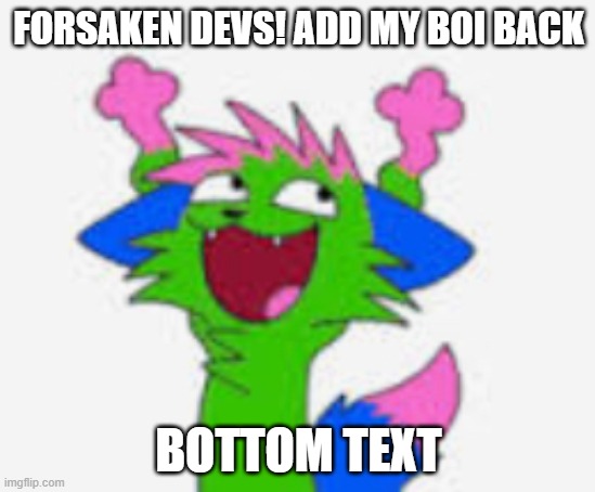 BRING HIM BACK :'( | FORSAKEN DEVS! ADD MY BOI BACK; BOTTOM TEXT | image tagged in kevin nyanwolf not transparent | made w/ Imgflip meme maker