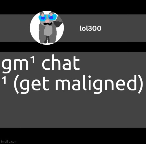 Not a morning: it's time to get MALICIOUS! | gm¹ chat
¹ (get maligned) | image tagged in lol300 wideish announcement | made w/ Imgflip meme maker