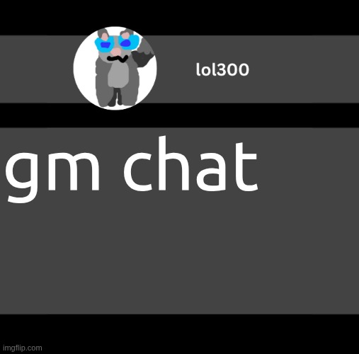 lol300 wideish announcement | gm chat; Sometimes, reality is too esoteric at times. Let's make that worse. Preorder our authentic rift to the unknown today for making void offerings from the comfort of home some day. | image tagged in lol300 wideish announcement | made w/ Imgflip meme maker