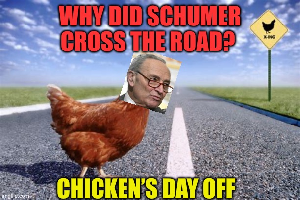 Hypocrite Schumer fails again | WHY DID SCHUMER CROSS THE ROAD? CHICKEN’S DAY OFF | image tagged in chicken,chuck schumer,democrats,democratic socialism,fail | made w/ Imgflip meme maker
