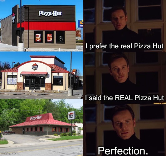 I prefer the real | I prefer the real Pizza Hut; I said the REAL Pizza Hut; Perfection. | image tagged in i prefer the real | made w/ Imgflip meme maker