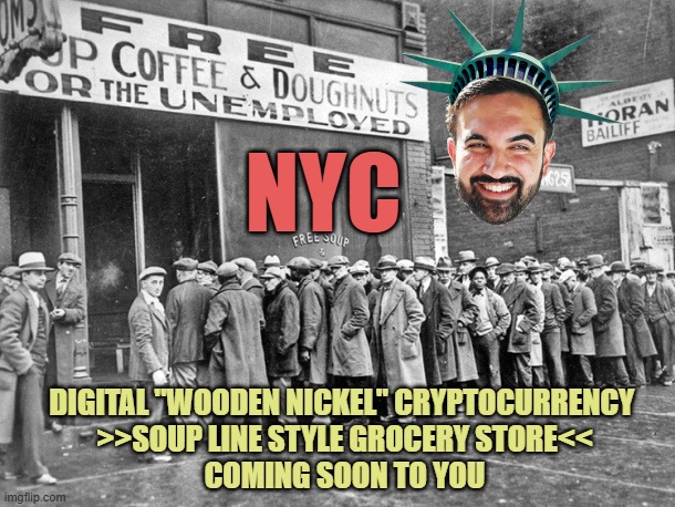START SPREADIN' THE NEWS | NYC; DIGITAL "WOODEN NICKEL" CRYPTOCURRENCY 
>>SOUP LINE STYLE GROCERY STORE<<
COMING SOON TO YOU | image tagged in soup lines,nyc,mayor,free stuff,grocery store,cryptocurrency | made w/ Imgflip meme maker