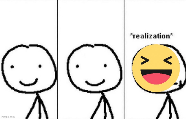 Realization | image tagged in realization | made w/ Imgflip meme maker