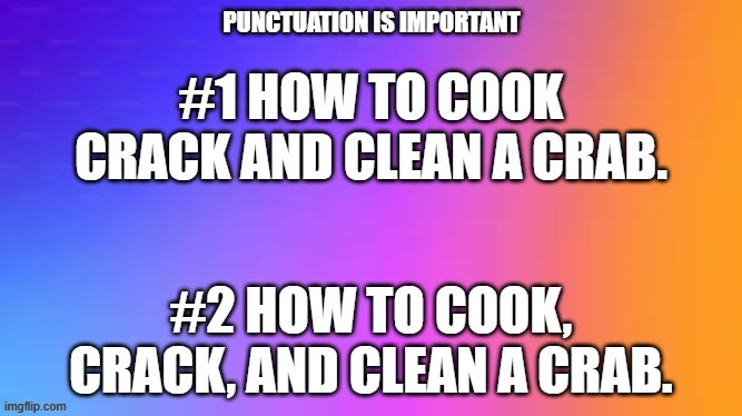 Punctuation can really change a sentence. How to cook crack and clean a crab. | PUNCTUATION IS IMPORTANT | image tagged in funny,humor,punctuation,english,play on words | made w/ Imgflip meme maker