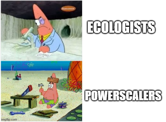 Animal matchups when it comes to assessing survival. | ECOLOGISTS; POWERSCALERS | image tagged in patrick smart dumb | made w/ Imgflip meme maker