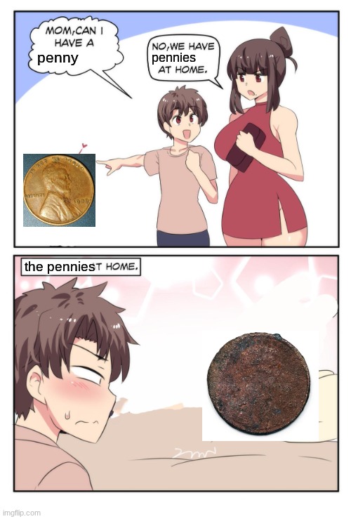 Mom Can I Have A meme | penny; pennies; the pennies | image tagged in mom can i have a meme | made w/ Imgflip meme maker