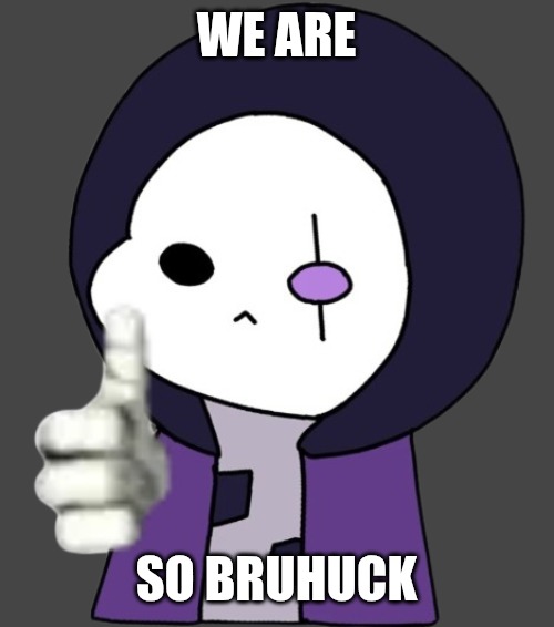 WE ARE SO BRUHUCK | made w/ Imgflip meme maker