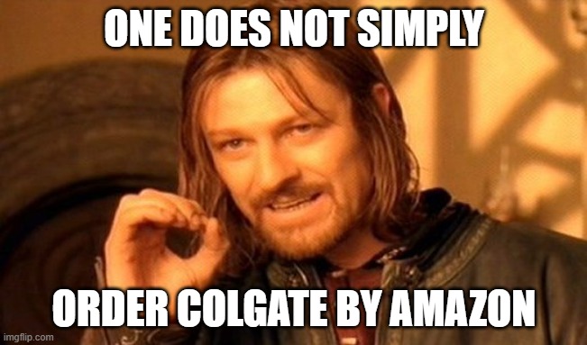 MY DAD DID THAT ?? | ONE DOES NOT SIMPLY; ORDER COLGATE BY AMAZON | image tagged in memes,one does not simply,amazon,funny,fun,so true memes | made w/ Imgflip meme maker