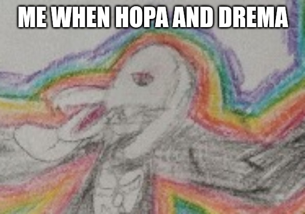 ME WHEN HOPA AND DREMA | made w/ Imgflip meme maker