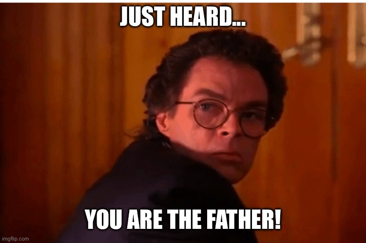 Ben Horne, you are the father of Donna Hayward! | JUST HEARD... YOU ARE THE FATHER! | image tagged in heard that,twin peaks,you are the father,ben horne,paternity test,dna test | made w/ Imgflip meme maker