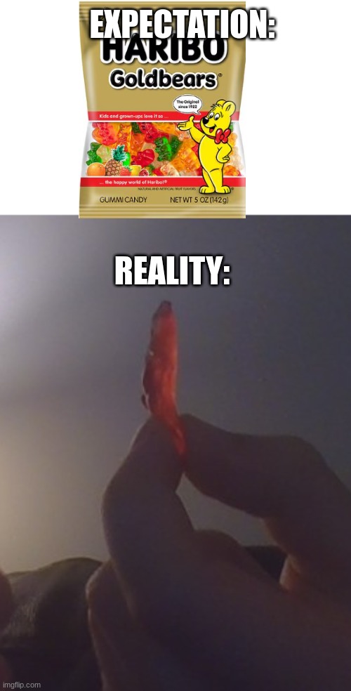 done me dirty | EXPECTATION:; REALITY: | image tagged in gummy bears,stupid,skinny,sad,memes,stop reading the tags | made w/ Imgflip meme maker