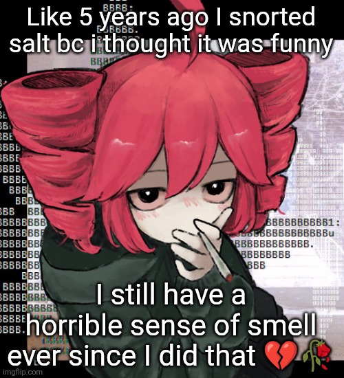 Teto smoking | Like 5 years ago I snorted salt bc i thought it was funny; I still have a horrible sense of smell ever since I did that 💔🥀 | image tagged in teto smoking | made w/ Imgflip meme maker