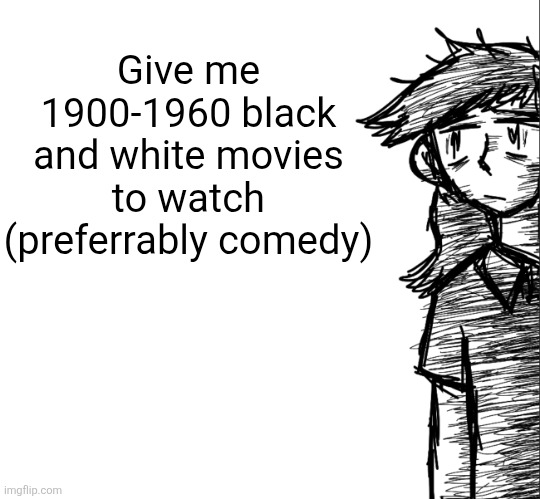 Thousand yard stare Dea | Give me 1900-1960 black and white movies to watch (preferrably comedy) | image tagged in thousand yard stare dea | made w/ Imgflip meme maker