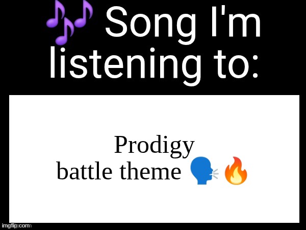 peak | Prodigy battle theme 🗣🔥 | image tagged in use this if you wanna post the song you are currently listening | made w/ Imgflip meme maker